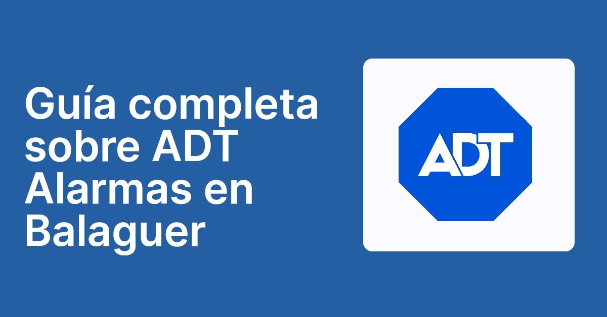 Guía completa sobre ADT Alarmas en Balaguer